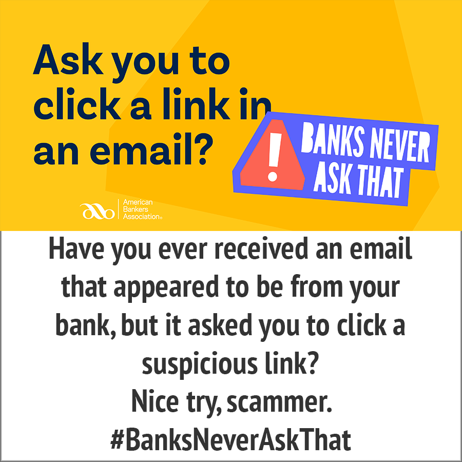 Ask you to click a link in an email? - banks never ask